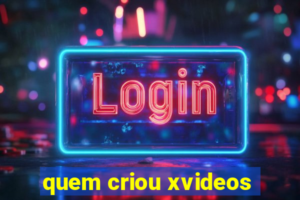 quem criou xvideos